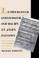 Lutheranism, Anti-Judaism, and Bach's St. John Passion With an Annotated Literal Translation of the Libretto cover