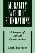 Morality Without Foundations A Defense of Ethical Contextualism cover