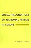 Social Preconditions of National Revival in Europe A Comparative Analysis of the Social Composition of Patriotic Groups Among the Smaller European Nat cover
