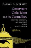 Conservative Catholicism and the Carmelites Identity, Ethnicity, and Tradition in the Modern Church cover