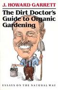 The Dirt Doctor's Guide to Organic Gardening: Essays on the Natural Way cover