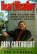 Heartwiseguy: How to Live the Good Life After a Heart Attack cover