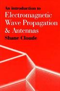 An Introduction to Electromagnetic Wave Propagation and Antennas cover