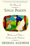 In Praise of Single Parents: Mothers and Fathers Embracing the Challenge cover