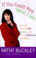 If You Could Hear What I See: Lessons about Life, Luck, and the Choices We Make cover