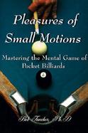 Pleasures of Small Motions: Mastering the Mental Game of Pocket Billiards cover