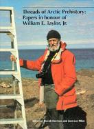 Threads of Arctic Prehistory Papers in Honour of William E. Taylor, Jr. cover