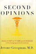 Second Opinions: Stories of Intuition and Choice in the Changing World of Medicine cover