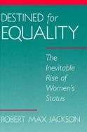 Destined for Equality The Inevitable Rise of Women's Status cover