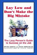 Lay Low and Don't Make the Big Mistake The Lazy Person's Guide to Success on the Job cover