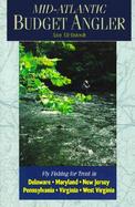Mid-Atlantic Budget Angler Fly-Fishing for Trout in Delaware, Maryland, New Jersey, Pennsylvania, Virginia, West Virginia cover