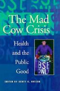 Mad Cow Crisis Health and the Public Good cover