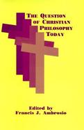 The Question of Christian Philosophy Today cover