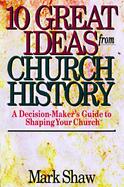 10 Great Ideas from Church History A Decision-Maker's Guide to Shaping Your Church cover