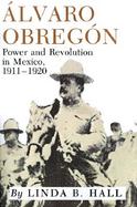 Alvaro Obregon Power and Revolution in Mexico, 1911-1920 cover