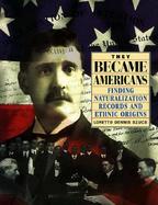 They Became Americans Finding Naturalization Records and Ethnic Origins cover