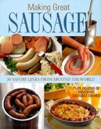 Making Great Sausage 30 Savory Links from Around the World Plus Dozens of Delicious Sausage Dishes cover