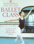 Royal Academy of Dancing Step by Step Ballet Class  An Illustrated Guide to the Official Ballet Syllabus cover