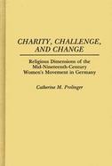 Charity, Challenge, and Change: Religious Dimensions of the Mid-Nineteenth Century Women's Movement in Germany cover