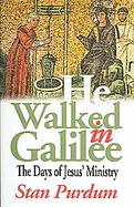 He Walked In Galilee The Days Of Jesus' Ministry cover