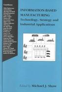 Information-Based Manufacturing Technology, Strategy, and Industrial Applications cover
