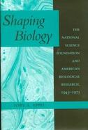 Shaping Biology The National Science Foundation and American Biological Research, 1952-1975 cover