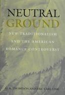 Neutral Ground: New Traditionalism and the American Romance Controversy cover