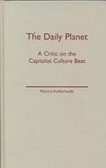 The Daily Planet A Critic on the Capitalist Culture Beat cover
