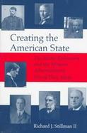 Creating the American State: The Moral Reformers and the Modern Administrative World They Made cover