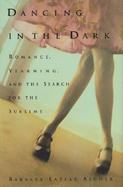 Dancing in the Dark: Romance, Yearning, and the Search for the Sublime cover