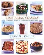 Vegetarian Classics: 300 Essential Recipes for Every Course and Every Meal cover