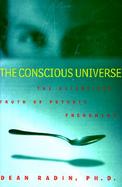 The Conscious Universe The Scientific Truth of Psychic Phenomena cover