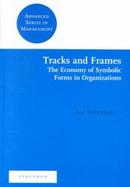 Tracks and Frames The Economy of Symbolic Forms in Organizations cover