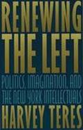 Renewing the Left: Politics, Imagination, and the New York Intellectuals cover