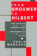 From Brouwer to Hilbert The Debate on the Foundations of Mathematics in the 1920s cover