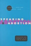 Speaking of Abortion Television and Authority Inthe Lives of Women cover