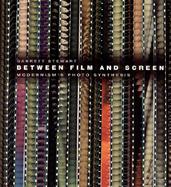 Between Film and Screen Modernism's Photo Synthesis cover