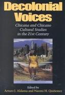 Decolonial Voices Chicana and Chicano Cultural Studies in the 21st Century cover