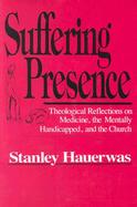 Suffering Presence Theological Reflections on Medicine, the Mentally Handicapped and the Church cover
