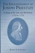 The Enlightenment of Joseph Priestley: A Study of His Life and Works from 1733 to 1773 cover