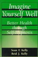 Imagine Yourself Well: Better Health Through Self-Hypnosis cover
