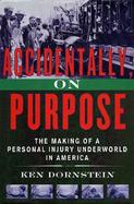 Accidentally, on Purpose The Making of a Personal Injury Underworld in America cover