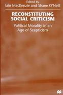 Reconstituting Social Criticism: Political Morality in an Age of Scepticism cover
