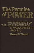 The Promise of Power The Emergence of the Legal Profession in Massachusetts, 1760-1840 cover