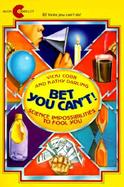 Bet You Can't!: Ccience Impossibilities to Fool You cover