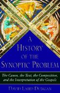 A History of the Synoptic Problem The Canon, the Text, the Composition, and the Interpretation of the Gospels cover