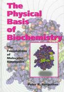 The Physical Basis of Biochemistry The Foundations of Molecular Biophysics cover