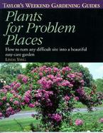 Plants for Problem Places How to Turn Any Difficult Site into a Beautiful Easy-Care Garden cover