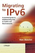 Migrating to Ipv6 A Practical Guide for a Mobile and Fixed Networks cover