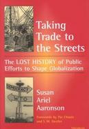 Taking Trade to the Streets: The Lost History of Public Efforts to Shape Globalization cover